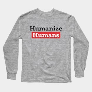 humanize humans Long Sleeve T-Shirt